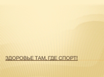 Электронный образовательный ресурс: презентация по физической культуре для учащихся 7 класса по теме Здоровье там, где спорт!