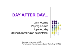 Презентация по английскому языку на тему День за днем (Day after day) (6 класс)