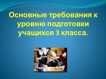 Презентация к родительскому собранию Основные требования к уровню подготовки учащихся 3 класса