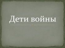 Классный час по теме: Дети войны