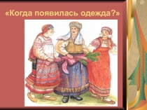 Презентация урока по окружающему миру Когда появилась одежда 1 класс