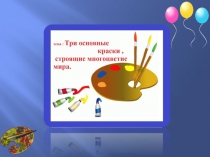 Презентация к уроку ИЗО в 1 классе на тему Три основные краски, строящие многоцветие мира