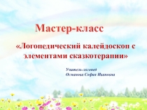 Презентация Мастер - класс Логопедический калейдоскоп с элементами сказкотерапии