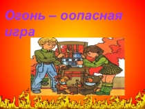 Презентация Огонь опасная игра