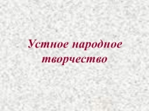 Презентация по чтению Устное народное творчество