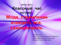 Презентация классного часа на тему  Мода,стремление изведать всё, самоконтроль