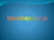 Ағашты кесіп өңдеу жұмыстары(презентауия)