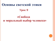 Презентация по светской этике Свобода и моральный выбор человека (4 класс)