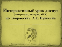 Урок-диспут по произведениям А.С. Пушкина в 9 классе (на сайте презентация отображается криво, но после скачивания все будет в порядке)