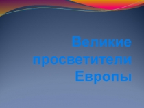 Презентация по истории Великие просветители Европы 7 кл