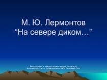 Презентация по литературе на тему М.Ю. Лермонтов На севере диком