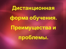 Дистанционная форма обучения. Преимущества и проблемы