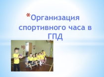 Презентация: Организация спортивного часа в ГПД