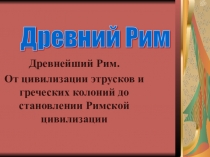 Презентация по истории Древнего мира на тему Древнейший Рим