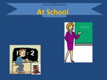 Презентация к уроку английского языка по теме At School.