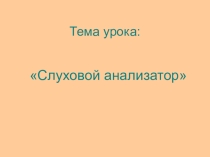 Презентация по биологии на тему Слуховой анализатор (8 класс)