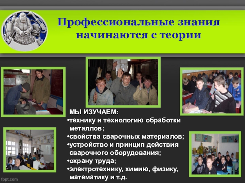 Презентация по профессии сварщик : Есть такая профессия – Сварщик (ручной и частично механизированной сварки (наплавки) Профессиональные знания начинаются с теорииМЫ ИЗУЧАЕМ: технику и технологию обработки металлов; Профессиональные знания начинаются с теорииМЫ ИЗУЧАЕМ: технику и технологию обработки металлов; свойства сварочных материалов;устройство и принцип действия