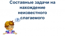 Составные задачи на нахождение неизвестного слагаемого