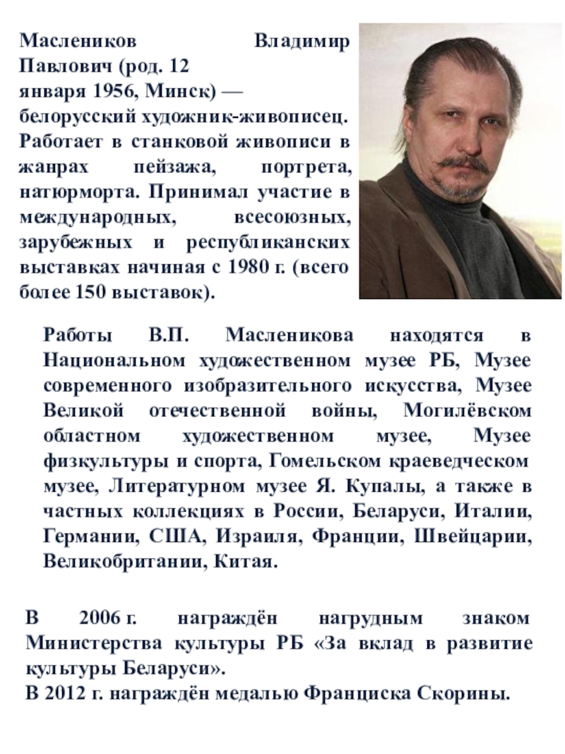 Презентационный материал по искусству в 5 классе по теме Какое настроение у природы? Маслеников Владимир Павлович (род. 12 января 1956, Минск) — белорусский художник-живописец. Работает в станковой живописи в жанрах Маслеников Владимир Павлович (род. 12 января 1956, Минск) — белорусский художник-живописец. Работает в станковой живописи в жанрах пейзажа, портрета, натюрморта. Принимал участие в