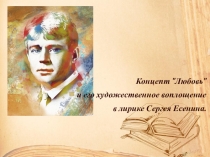 Презентация Концепт Любовь и его художественное воплощение в лирике С. Есенина