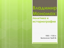 Презентация: Владимир Мономах: политика историография.