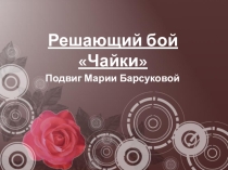 Презентация к классному часу, посвященному Дню Победы Решающий бой Чайки