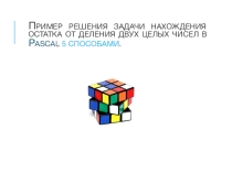 Презентация по информатике на тему: Пример решения задачи нахождения остатка от деления двух целых чисел в Pascal 5 способами