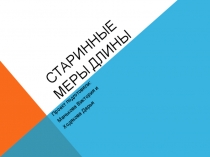 Презентация проект по математике старинные меры длины