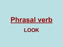 Презентация по английскому языку Phrasal verb - look.