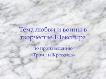 Тема любви и войны в творчестве Шекспира по произведению Троил и Крессида.