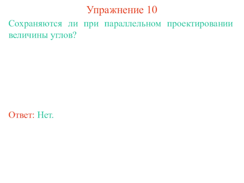 Наглядный материал по математике на тему Параллельное проектирование Упражнение 10Сохраняются ли при параллельном проектировании величины углов?Ответ: Нет. Упражнение 10Сохраняются ли при параллельном проектировании величины углов?Ответ: Нет.
