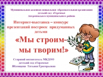 Презентация по художественному конструированию Мы строим -мы творим!