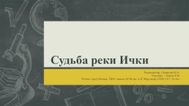 Презентация, Судьба реки Ички