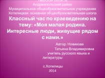 Презентация к классному часу по краевкдению Мой родной край. Интересные люди живут рядом