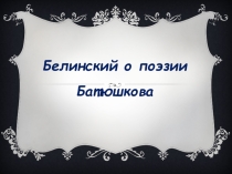 Батюшков, как талант сильный и самобытный, был неподражаемым творцом своей особенной поэзии на Руси. Поэзия К. Н. Батюшкова в оценке В. Г. Белинского.