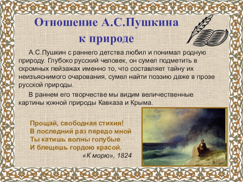 А.С.Пушкин о временах года Отношение А.С.Пушкина к природе Прощай, свободная стихия!В последний раз передо мнойТы Отношение А.С.Пушкина к природе Прощай, свободная стихия!В последний раз передо мнойТы катишь волны голубые И блещешь гордою