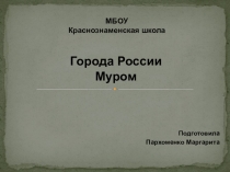 Презентация по окружающему миру Города России. Муром обучающейся 2 класса МБОУ Краснознаменская школа Пархоменко Маргариты
