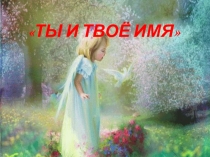 Ты и твоё имя, имена в моей семье.