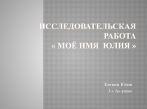 Презентация: Моё имя Юлия .