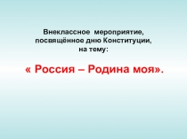Внеклассное мероприятие, посвящённое дню Конституции, на тему:  Россия – Родина моя.