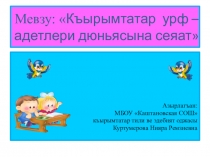 Презентация по крымскотатарскому языку на тему: Къырымтатар урф-адетлери дюньясына сеяат.