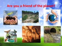 Презентация по английскому языку к уроку Are you a friend of the planet (7 класс)