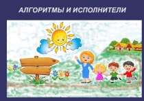 Презентация АЛГОРИТМЫ И ИСПОЛНИТЕЛИ. Внеурочное занятие в 5 классе