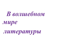 Презентация по литературе Волшебный мир литературы