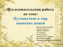 Презентация к научно-исследовательской работе по теме Путешествие в мир японских вещей
