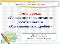 Презентация к уроку. темасложение и вычитание обыкновенных и десятичных дробей