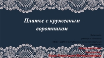 Творческий проект по технологии Платье с кружевным воротником