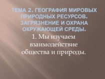 Презентация по географии на тему Взаимодействие общества и природы (10 класс)