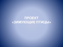 Презентация к проекту для дошкольников Зимующие птицы