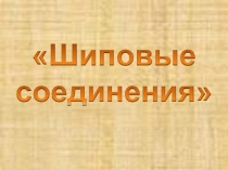 Презентация к уроку профессионально-трудового обучения Шиповые соединения